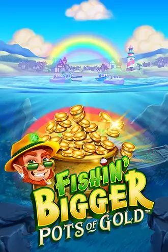 Fishin' BIGGER Pots of Gold