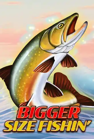 Bigger Size Fishin
